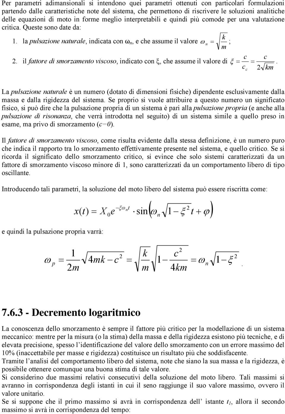 il fattore di sorzaento visoso, indiato on ξ, he assue il valore di ξ. k La pulsazione naturale è un nuero (dotato di diensioni fisihe) dipendente eslusivaente dalla assa e dalla rigidezza del sistea.