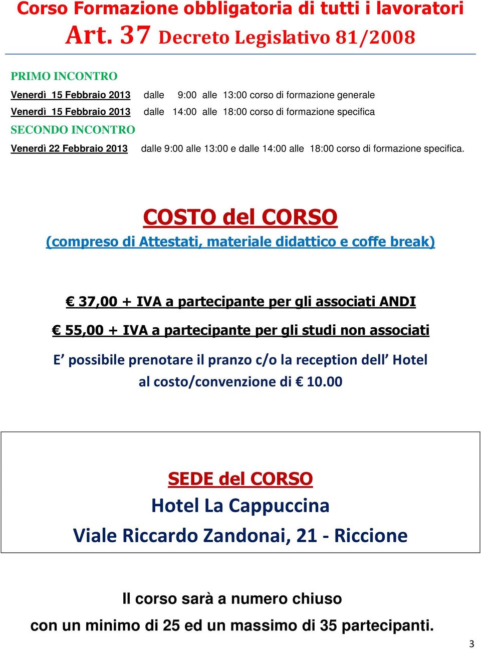 SECONDO INCONTRO Venerdì 22 Febbraio 2013 dalle 9:00 alle 13:00 e dalle 14:00 alle 18:00 corso di formazione specifica.