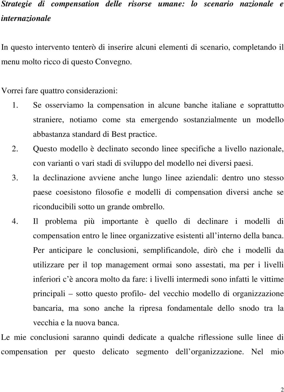 Se osserviamo la compensation in alcune banche italiane e soprattutto straniere, notiamo come sta emergendo sostanzialmente un modello abbastanza standard di Best practice. 2.