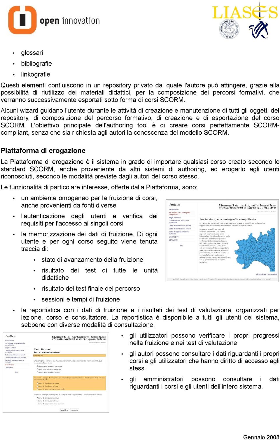 Alcuni wizard guidano l'utente durante le attività di creazione e manutenzione di tutti gli oggetti del repository, di composizione del percorso formativo, di creazione e di esportazione del corso