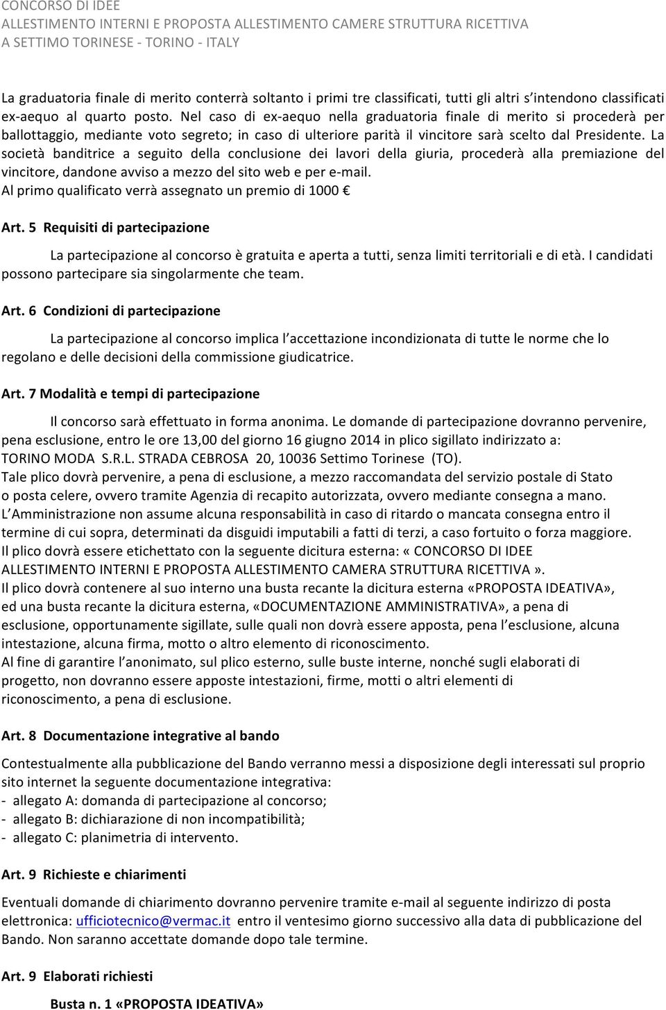 La società banditrice a seguito della conclusione dei lavori della giuria, procederà alla premiazione del vincitore, dandone avviso a mezzo del sito web e per e- mail.