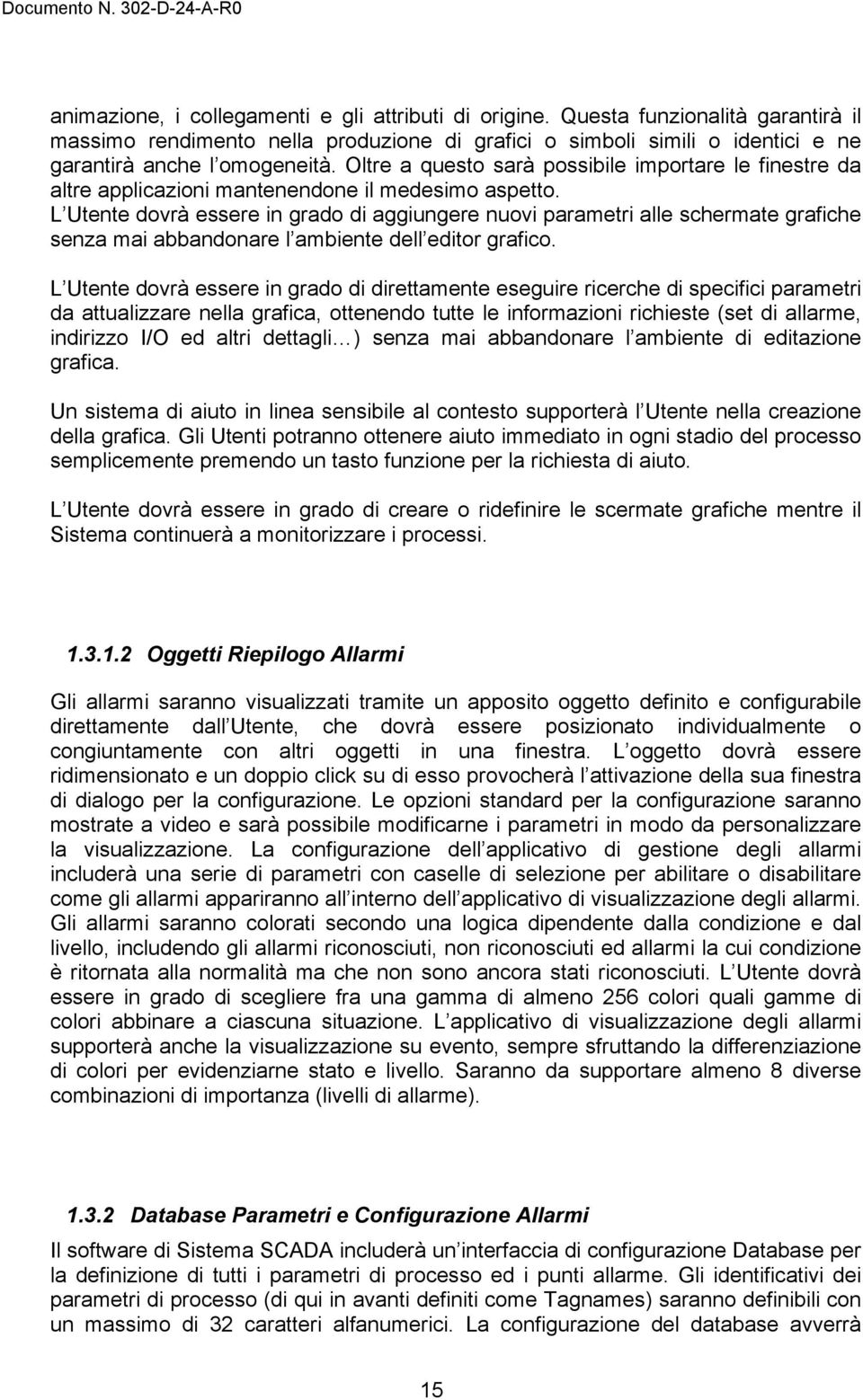 L Utente dovrà essere in grado di aggiungere nuovi parametri alle schermate grafiche senza mai abbandonare l ambiente dell editor grafico.