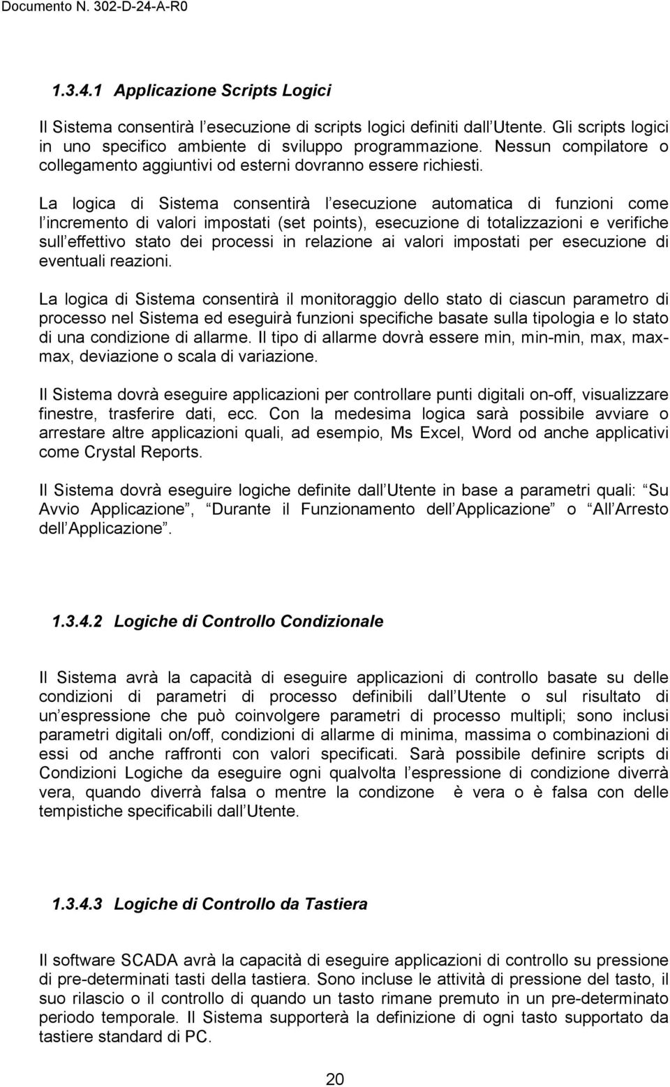 La logica di Sistema consentirà l esecuzione automatica di funzioni come l incremento di valori impostati (set points), esecuzione di totalizzazioni e verifiche sull effettivo stato dei processi in