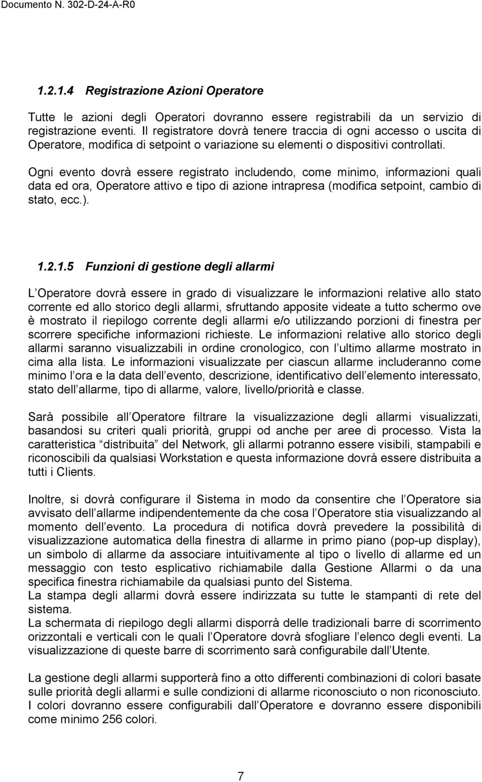 Ogni evento dovrà essere registrato includendo, come minimo, informazioni quali data ed ora, Operatore attivo e tipo di azione intrapresa (modifica setpoint, cambio di stato, ecc.). 1.