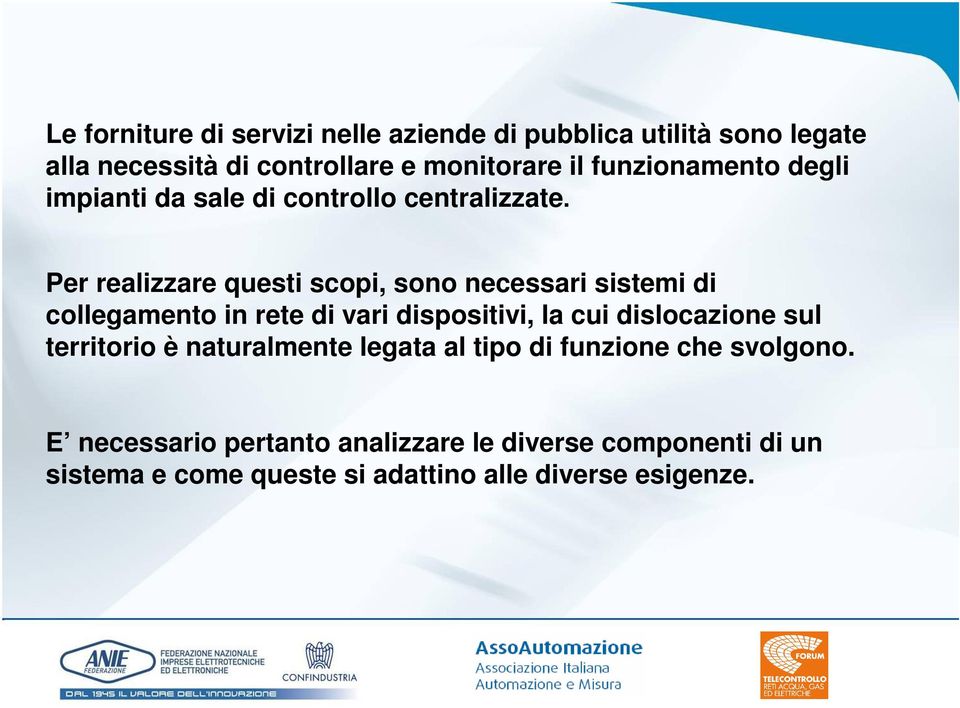 Per realizzare questi scopi, sono necessari sistemi di collegamento in rete di vari dispositivi, la cui dislocazione sul