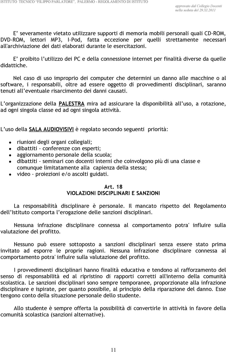 Nel caso di uso improprio dei computer che determini un danno alle macchine o al software, i responsabili, oltre ad essere oggetto di provvedimenti disciplinari, saranno tenuti all eventuale