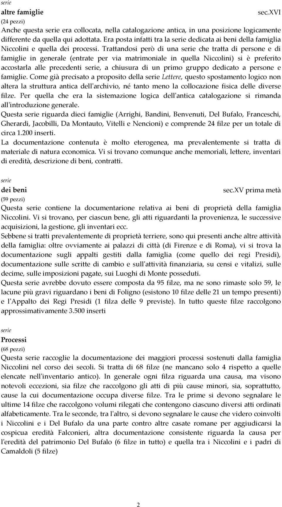 Trattandosi però di una che tratta di persone e di famiglie in generale (entrate per via matrimoniale in quella Niccolini) si è preferito accostarla alle precedenti, a chiusura di un primo gruppo