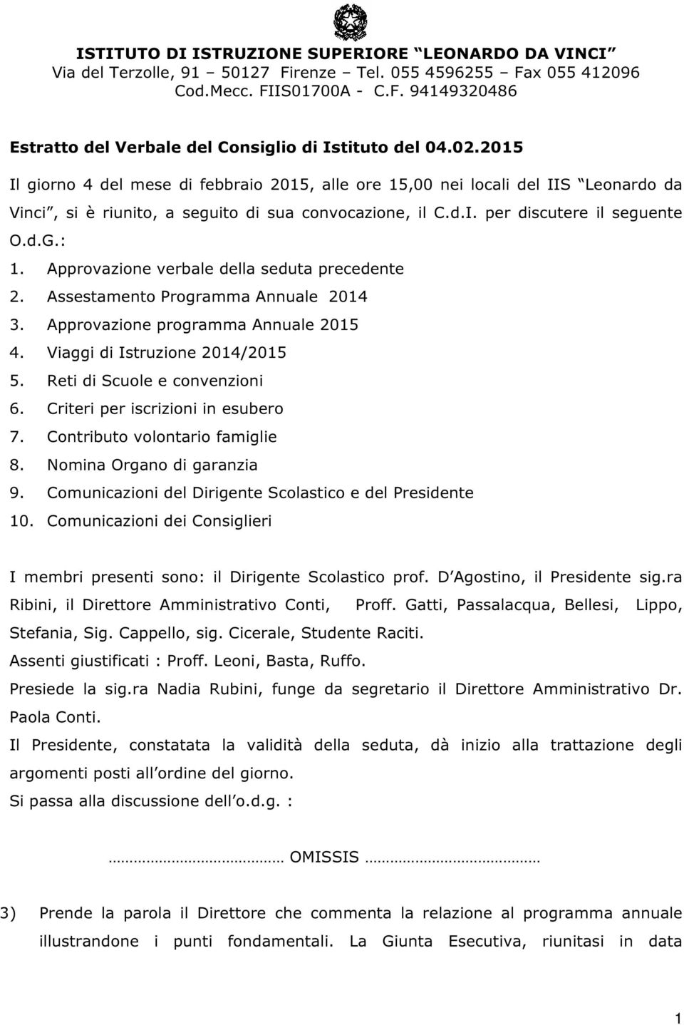 Approvazione verbale della seduta precedente 2. Assestamento Programma Annuale 2014 3. Approvazione programma Annuale 2015 4. Viaggi di Istruzione 2014/2015 5. Reti di Scuole e convenzioni 6.