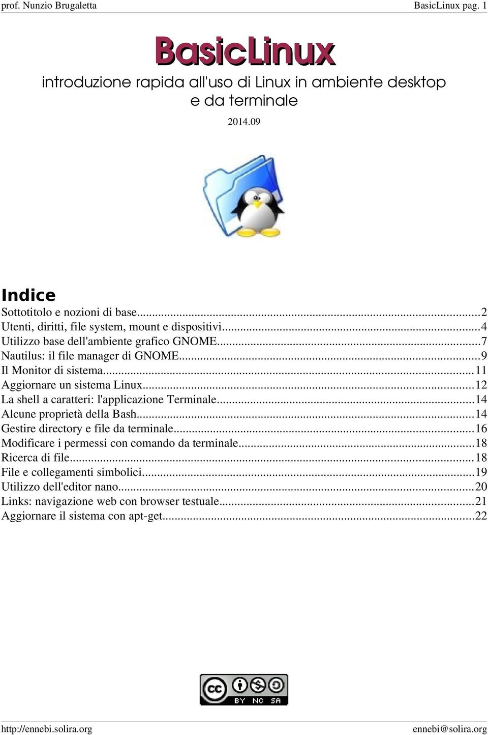 ..11 Aggiornare un sistema Linux...12 La shell a caratteri: l'applicazione Terminale...14 Alcune proprietà della Bash...14 Gestire directory e file da terminale.