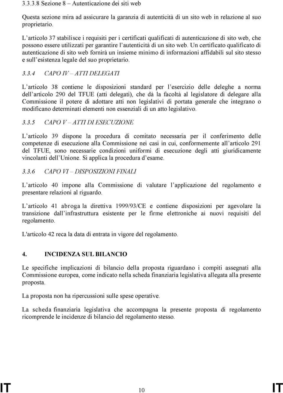 Un certificato qualificato di autenticazione di sito web fornirà un insieme minimo di informazioni affidabili sul sito stesso e sull esistenza legale del suo proprietario. 3.