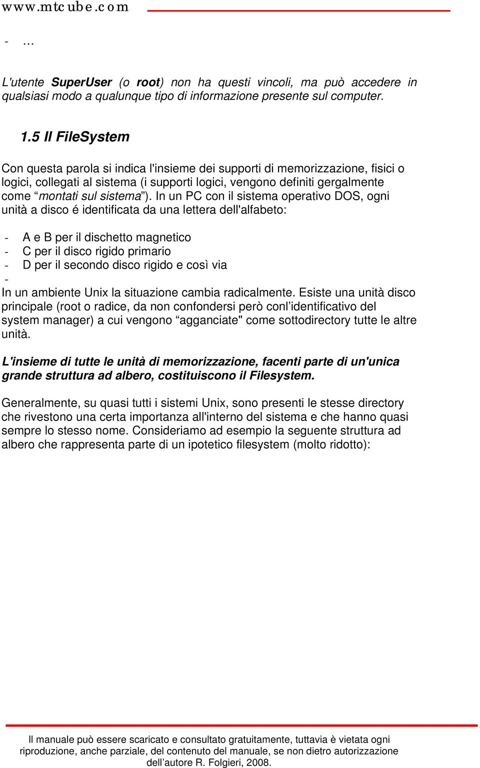 In un PC con il sistema operativo DOS, ogni unità a disco é identificata da una lettera dell'alfabeto: - A e B per il dischetto magnetico - C per il disco rigido primario - D per il secondo disco