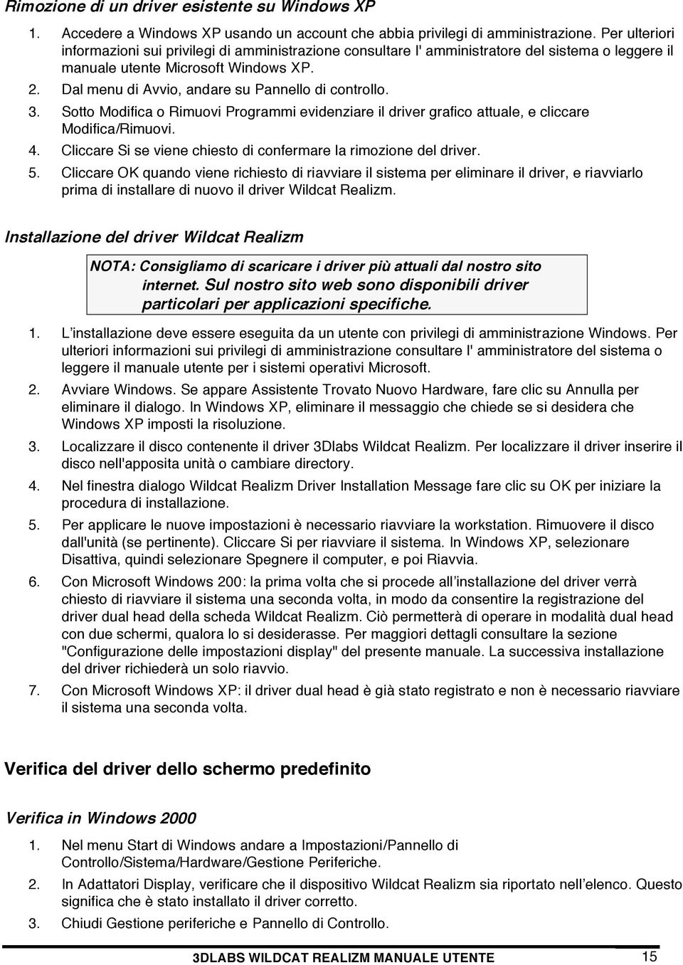 Dal menu di Avvio, andare su Pannello di controllo. 3. Sotto Modifica o Rimuovi Programmi evidenziare il driver grafico attuale, e cliccare Modifica/Rimuovi. 4.