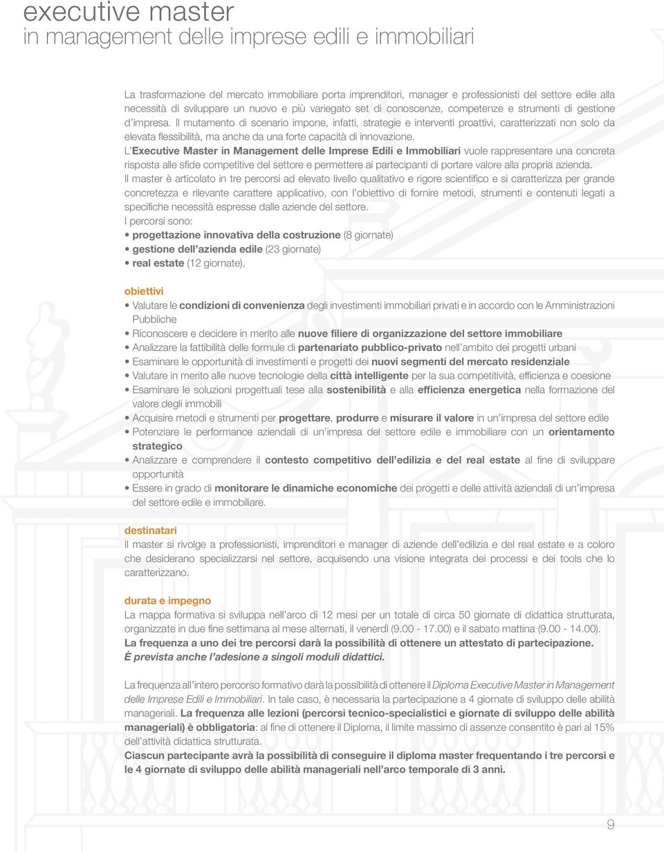 Il mutamento di scenario impone, infatti, strategie e interventi proattivi, caratterizzati non solo da elevata flessibilità, ma anche da una forte capacità di innovazione.