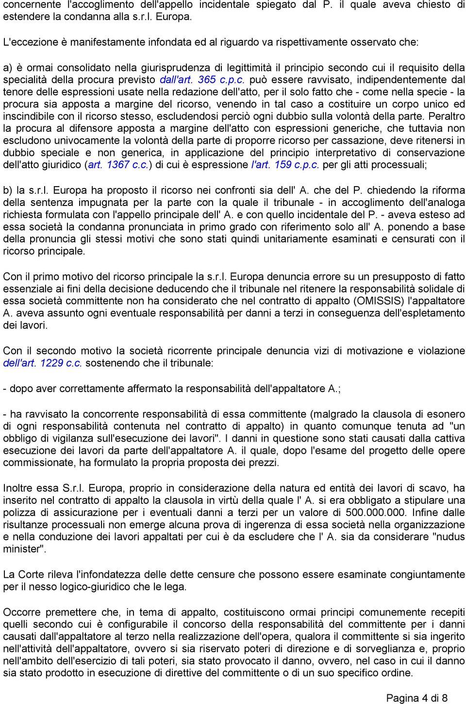 specialità della procura previsto dall'art. 365 c.p.c. può essere ravvisato, indipendentemente dal tenore delle espressioni usate nella redazione dell'atto, per il solo fatto che - come nella specie