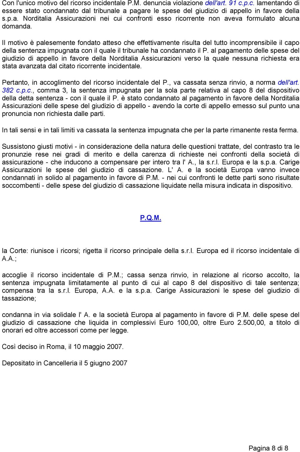 Il motivo è palesemente fondato atteso che effettivamente risulta del tutto incomprensibile il capo della sentenza impugnata con il quale il tribunale ha condannato il P.