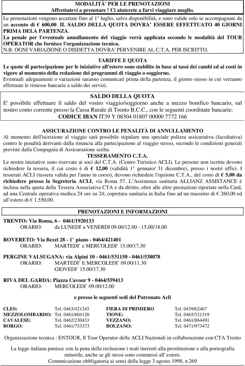 IL SALDO DELLA QUOTA DOVRA ESSERE EFFETTUATO 40 GIORNI PRIMA DELA PARTENZA.