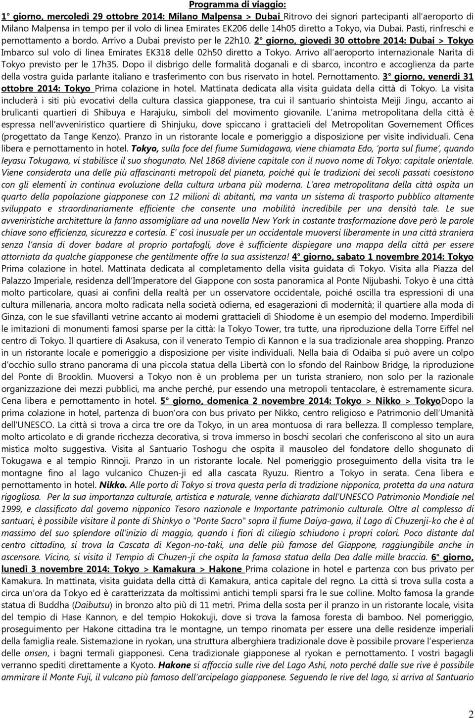 2 giorno, giovedì 30 ottobre 2014: Dubai > Tokyo Imbarco sul volo di linea Emirates EK318 delle 02h50 diretto a Tokyo. Arrivo all aeroporto internazionale Narita di Tokyo previsto per le 17h35.