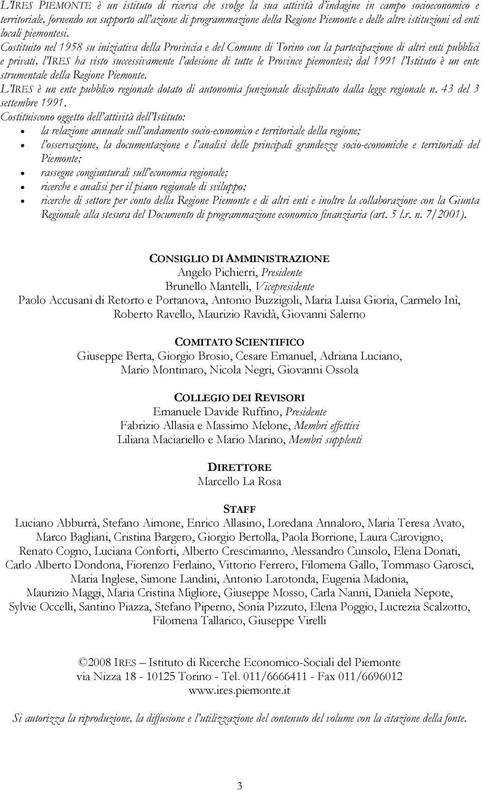 Costituito nel 1958 su iniziativa della Provincia e del Comune di Torino con la partecipazione di altri enti pubblici e privati, l IRES ha visto successivamente l adesione di tutte le Province