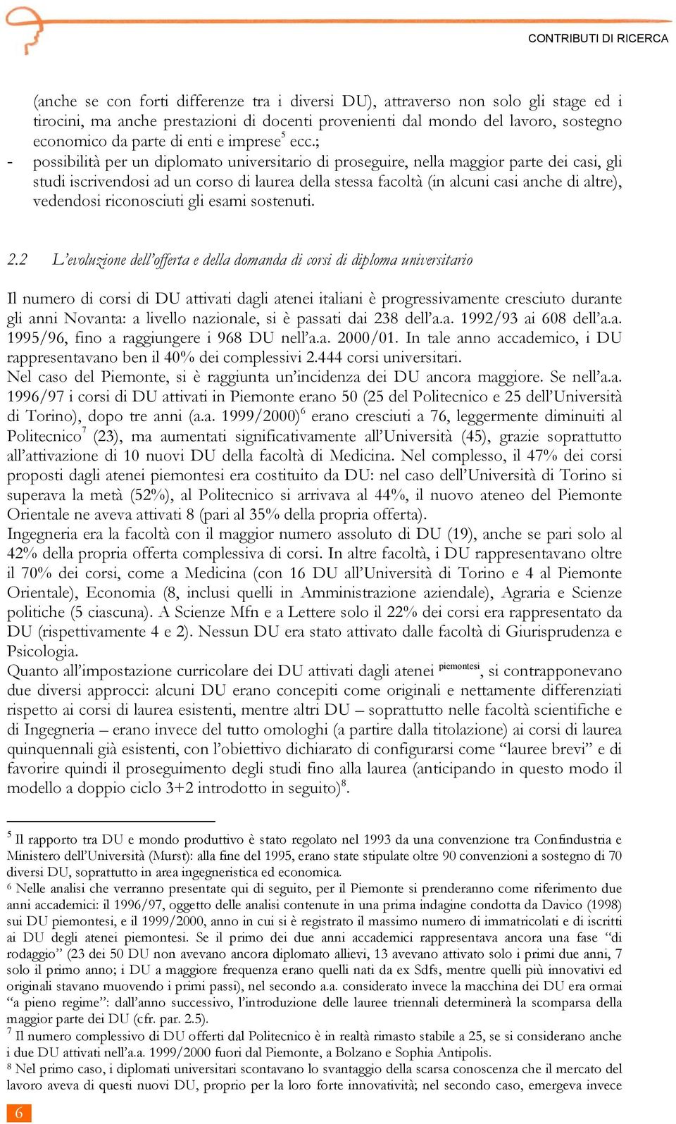 ; - possibilità per un diplomato universitario di proseguire, nella maggior parte dei casi, gli studi iscrivendosi ad un corso di laurea della stessa facoltà (in alcuni casi anche di altre),