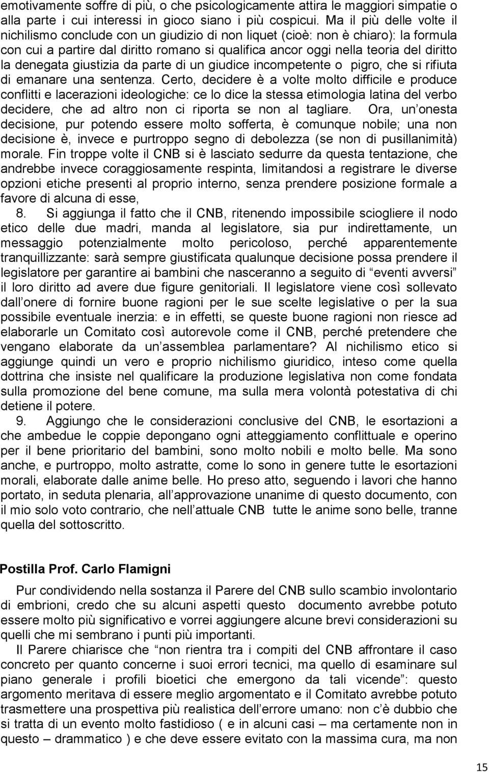 denegata giustizia da parte di un giudice incompetente o pigro, che si rifiuta di emanare una sentenza.