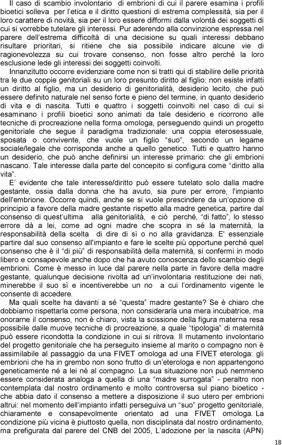 Pur aderendo alla convinzione espressa nel parere dell estrema difficoltà di una decisione su quali interessi debbano risultare prioritari, si ritiene che sia possibile indicare alcune vie di