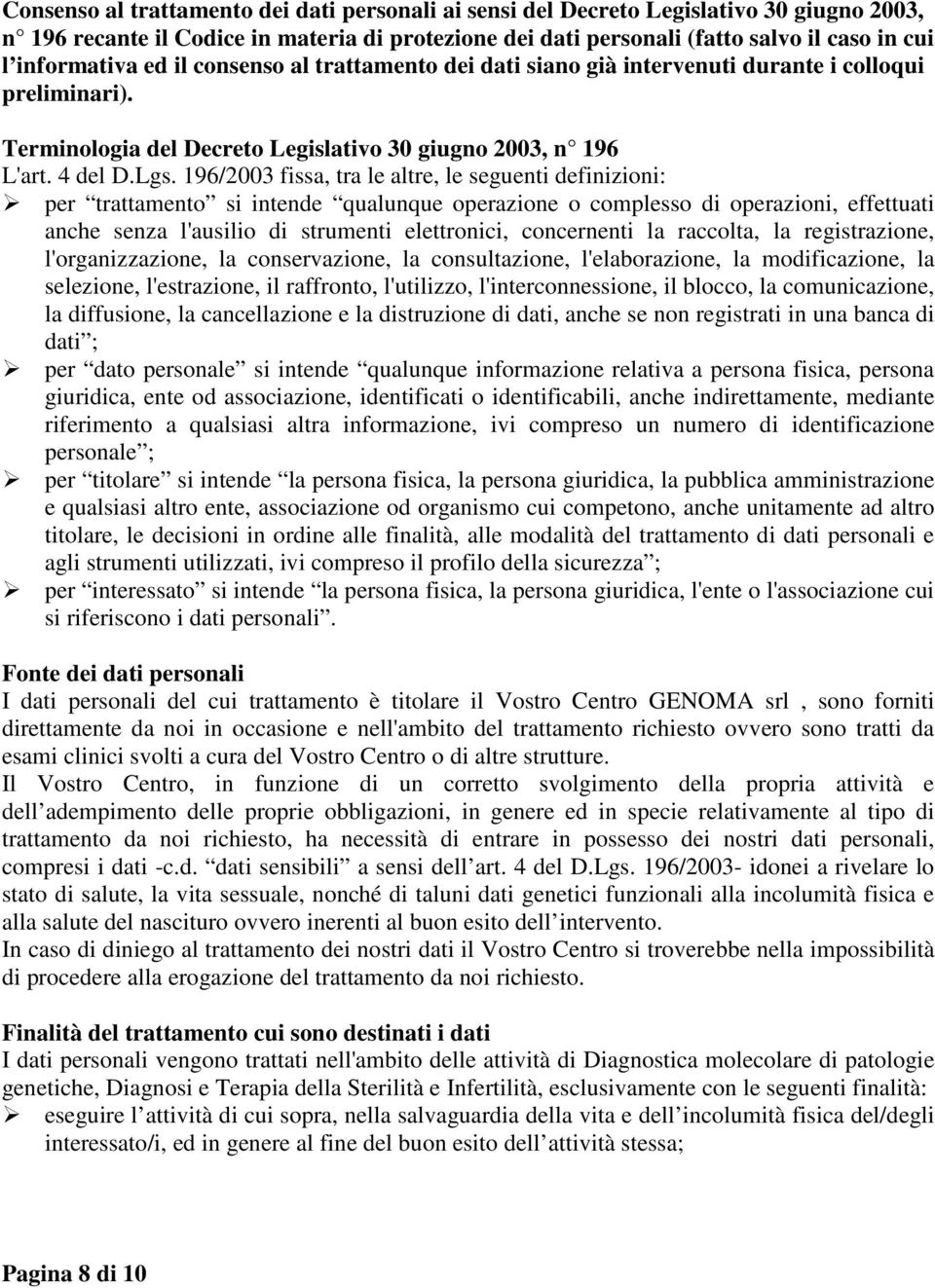 196/2003 fissa, tra le altre, le seguenti definizioni: per trattamento si intende qualunque operazione o complesso di operazioni, effettuati anche senza l'ausilio di strumenti elettronici,