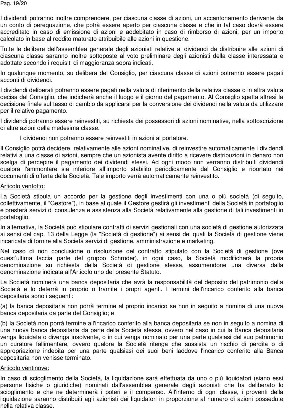 Tutte le delibere dell'assemblea generale degli azionisti relative ai dividendi da distribuire alle azioni di ciascuna classe saranno inoltre sottoposte al voto preliminare degli azionisti della