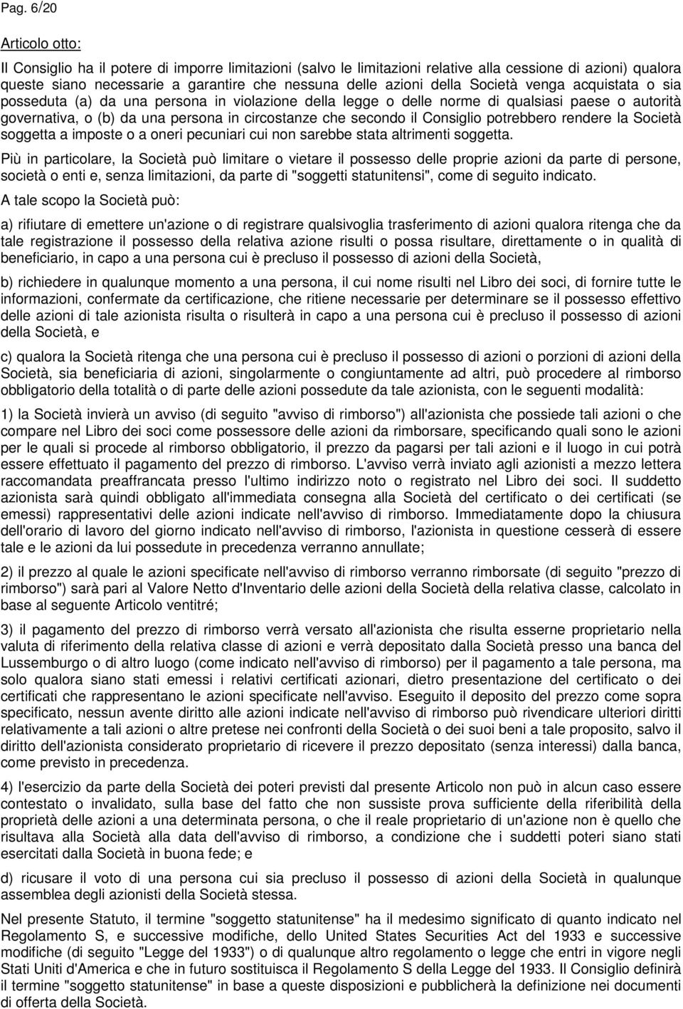 Consiglio potrebbero rendere la Società soggetta a imposte o a oneri pecuniari cui non sarebbe stata altrimenti soggetta.