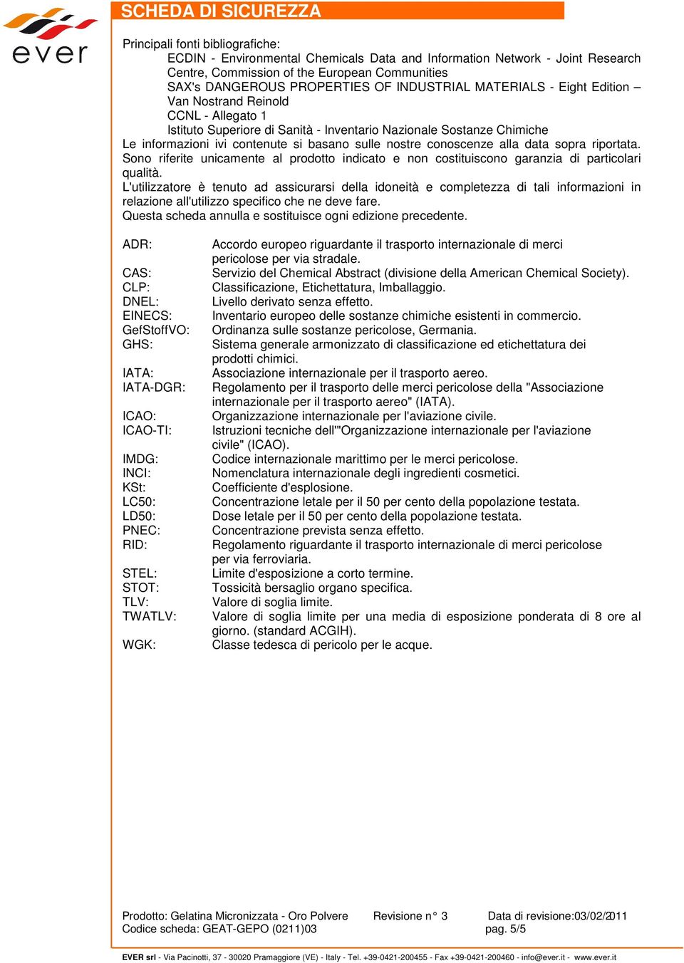 alla data sopra riportata. Sono riferite unicamente al prodotto indicato e non costituiscono garanzia di particolari qualità.