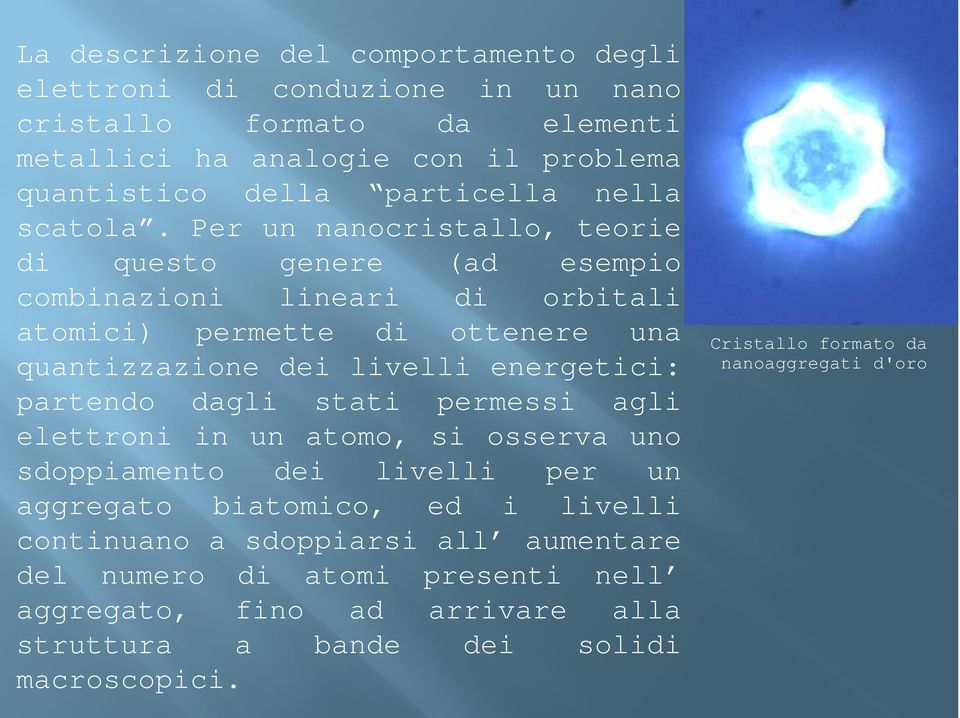 Per un nanocristallo, teorie di questo genere (ad esempio combinazioni lineari di orbitali atomici) permette di ottenere una quantizzazione dei livelli energetici: