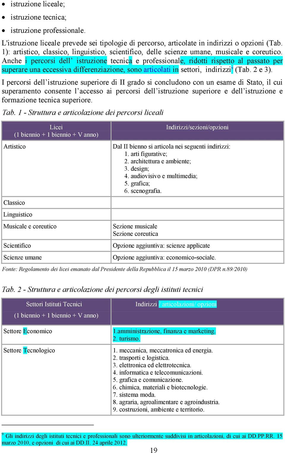 Anche i percorsi dell istruzione tecnica e professionale, ridotti rispetto al passato per superare una eccessiva differenziazione, sono articolati in settori, indirizzi 9 (Tab. 2 e 3).