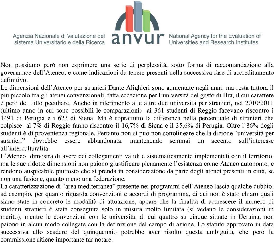 Le dimensioni dell Ateneo per stranieri Dante Alighieri sono aumentate negli anni, ma resta tuttora il più piccolo fra gli atenei convenzionali, fatta eccezione per l università del gusto di Bra, il