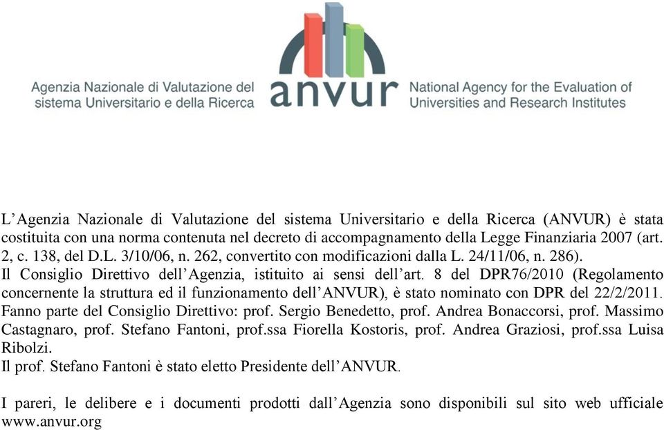 8 del DPR76/2010 (Regolamento concernente la struttura ed il funzionamento dell ANVUR), è stato nominato con DPR del 22/2/2011. Fanno parte del Consiglio Direttivo: prof. Sergio Benedetto, prof.