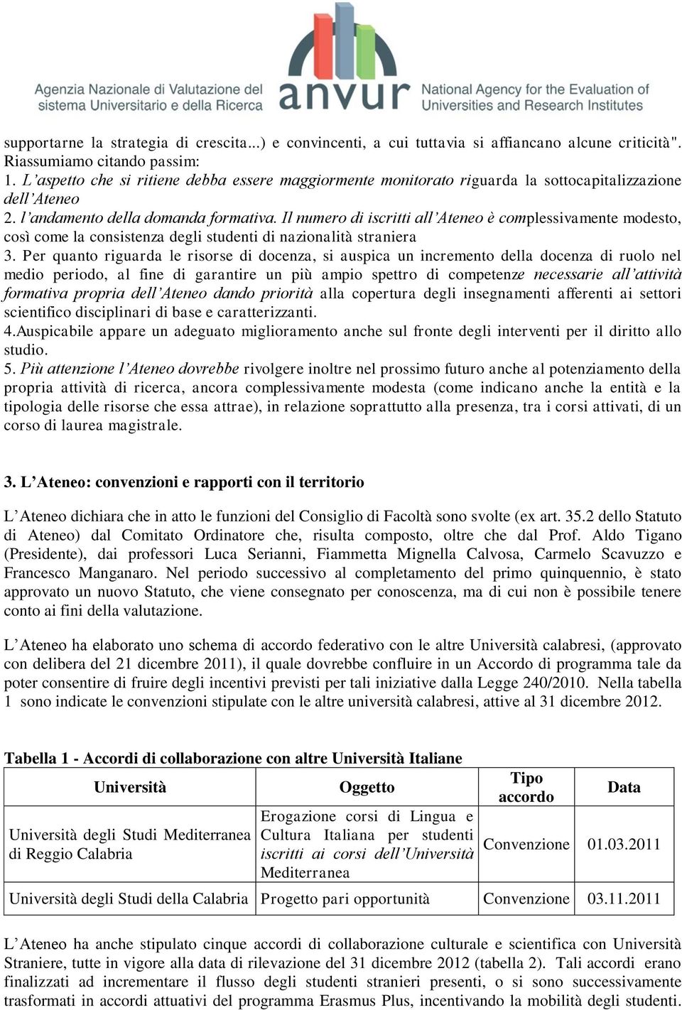 Il numero di iscritti all Ateneo è complessivamente modesto, così come la consistenza degli studenti di nazionalità straniera 3.