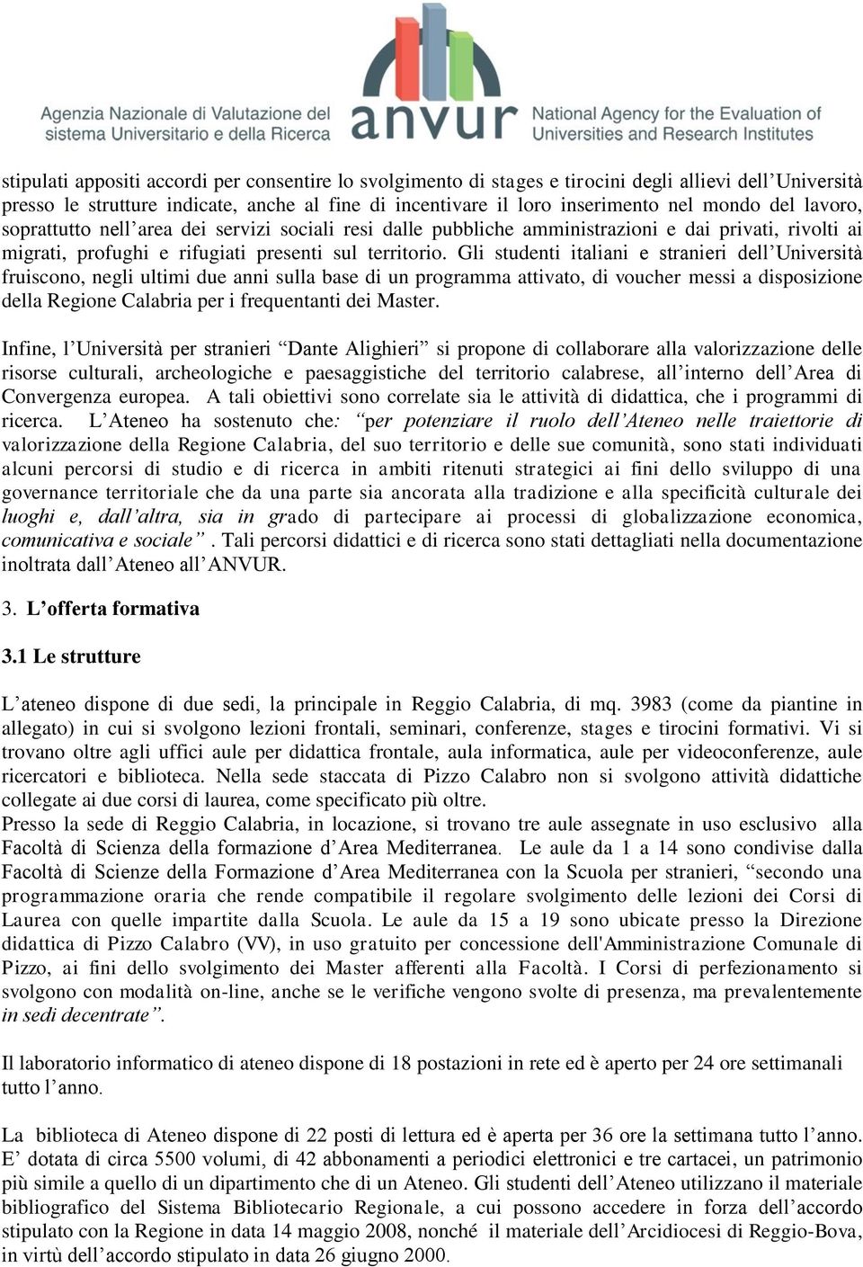 Gli studenti italiani e stranieri dell Università fruiscono, negli ultimi due anni sulla base di un programma attivato, di voucher messi a disposizione della Regione Calabria per i frequentanti dei