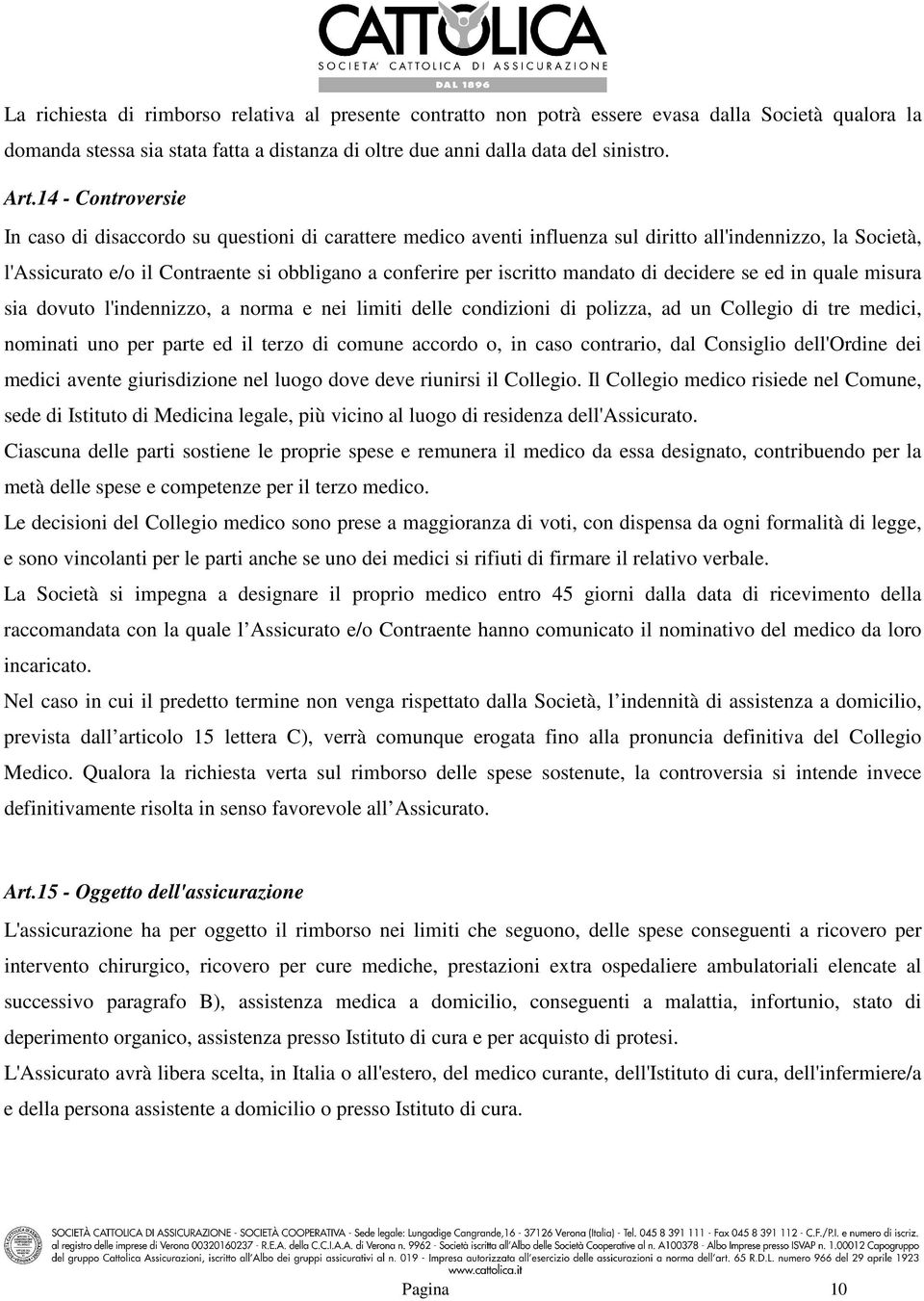 mandato di decidere se ed in quale misura sia dovuto l'indennizzo, a norma e nei limiti delle condizioni di polizza, ad un Collegio di tre medici, nominati uno per parte ed il terzo di comune accordo