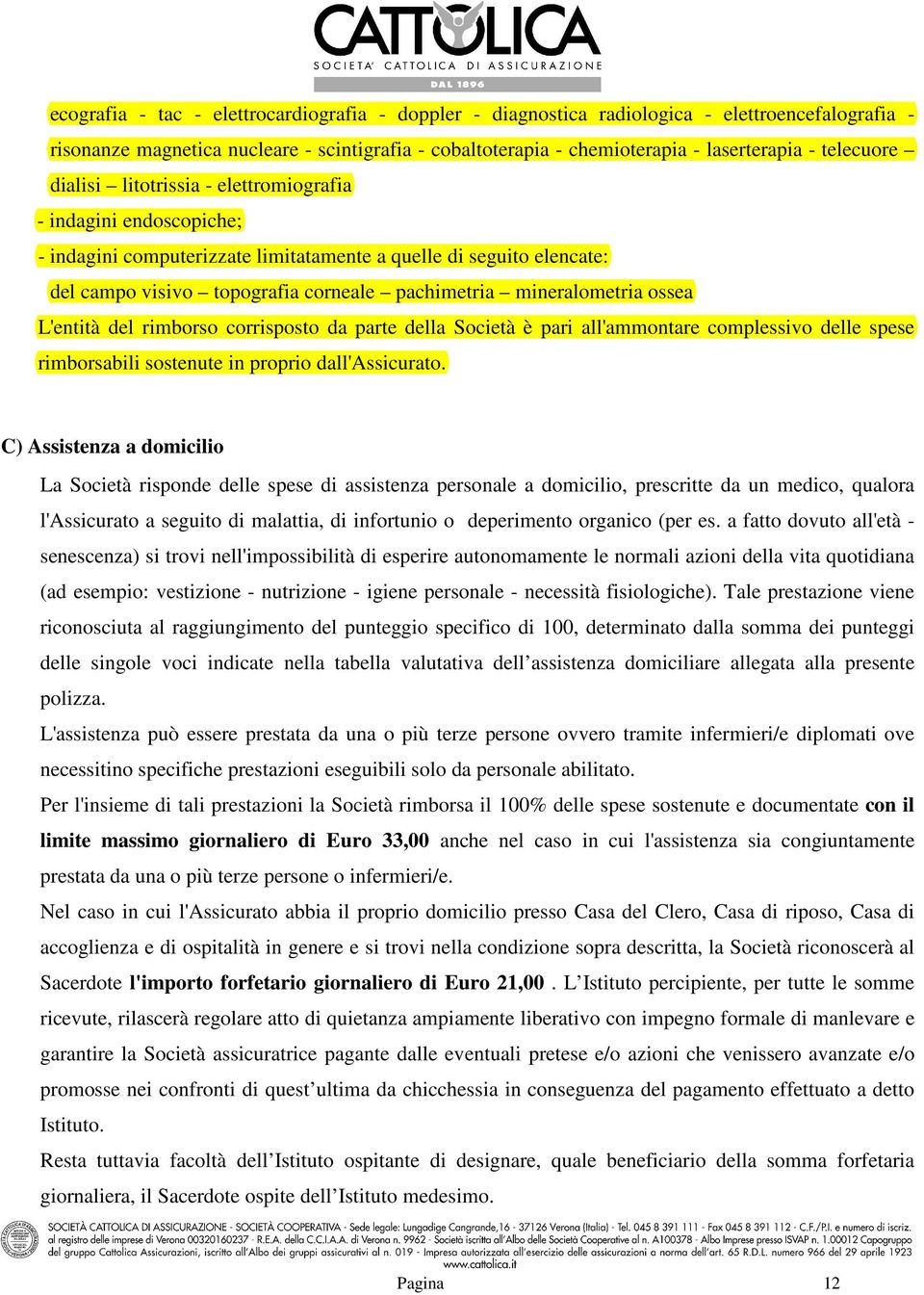 mineralometria ossea L'entità del rimborso corrisposto da parte della Società è pari all'ammontare complessivo delle spese rimborsabili sostenute in proprio dall'assicurato.