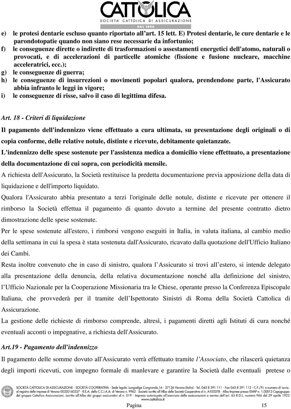 naturali o provocati, e di accelerazioni di particelle atomiche (fissione e fusione nucleare, macchine acceleratrici, ecc.