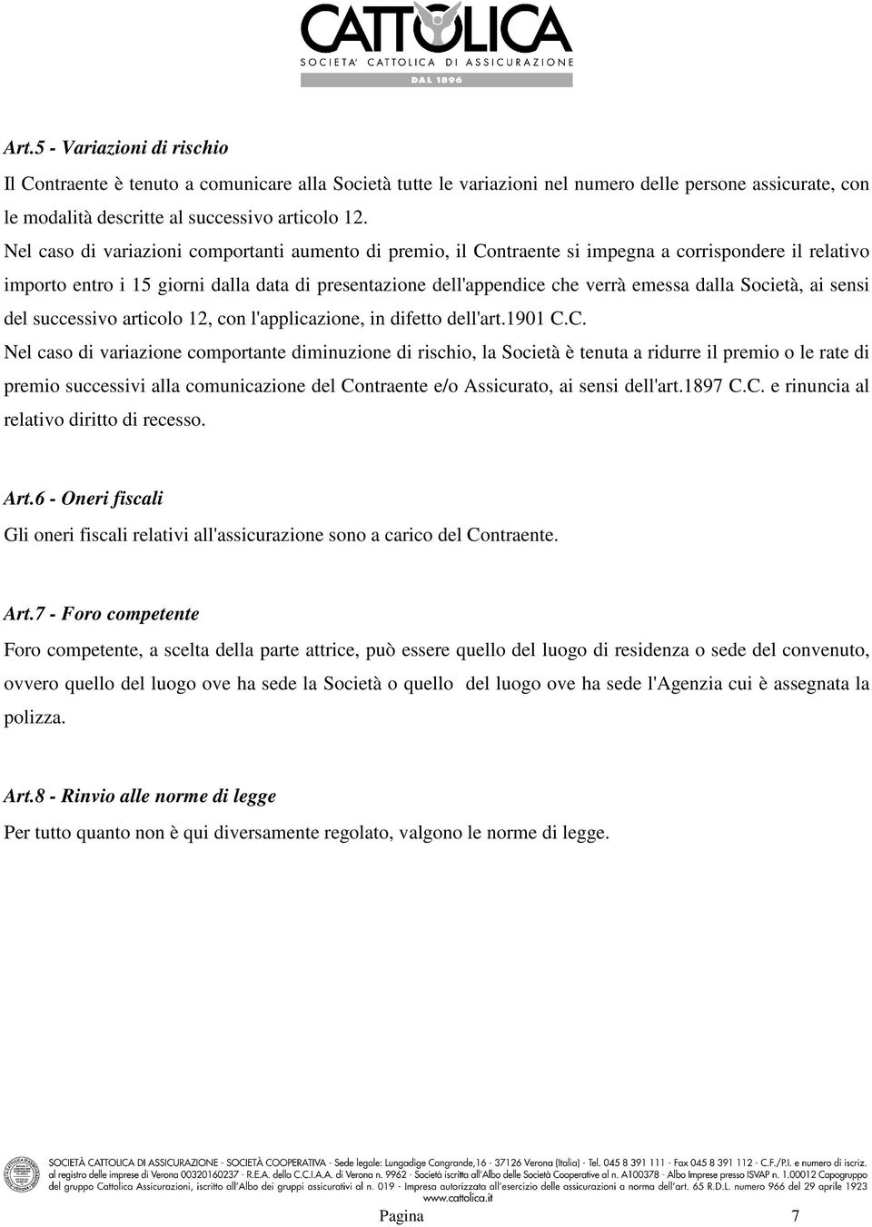 Società, ai sensi del successivo articolo 12, con l'applicazione, in difetto dell'art.1901 C.