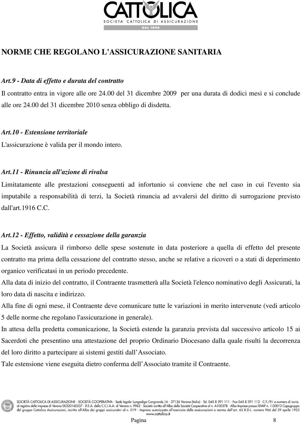 10 - Estensione territoriale L'assicurazione è valida per il mondo intero. Art.