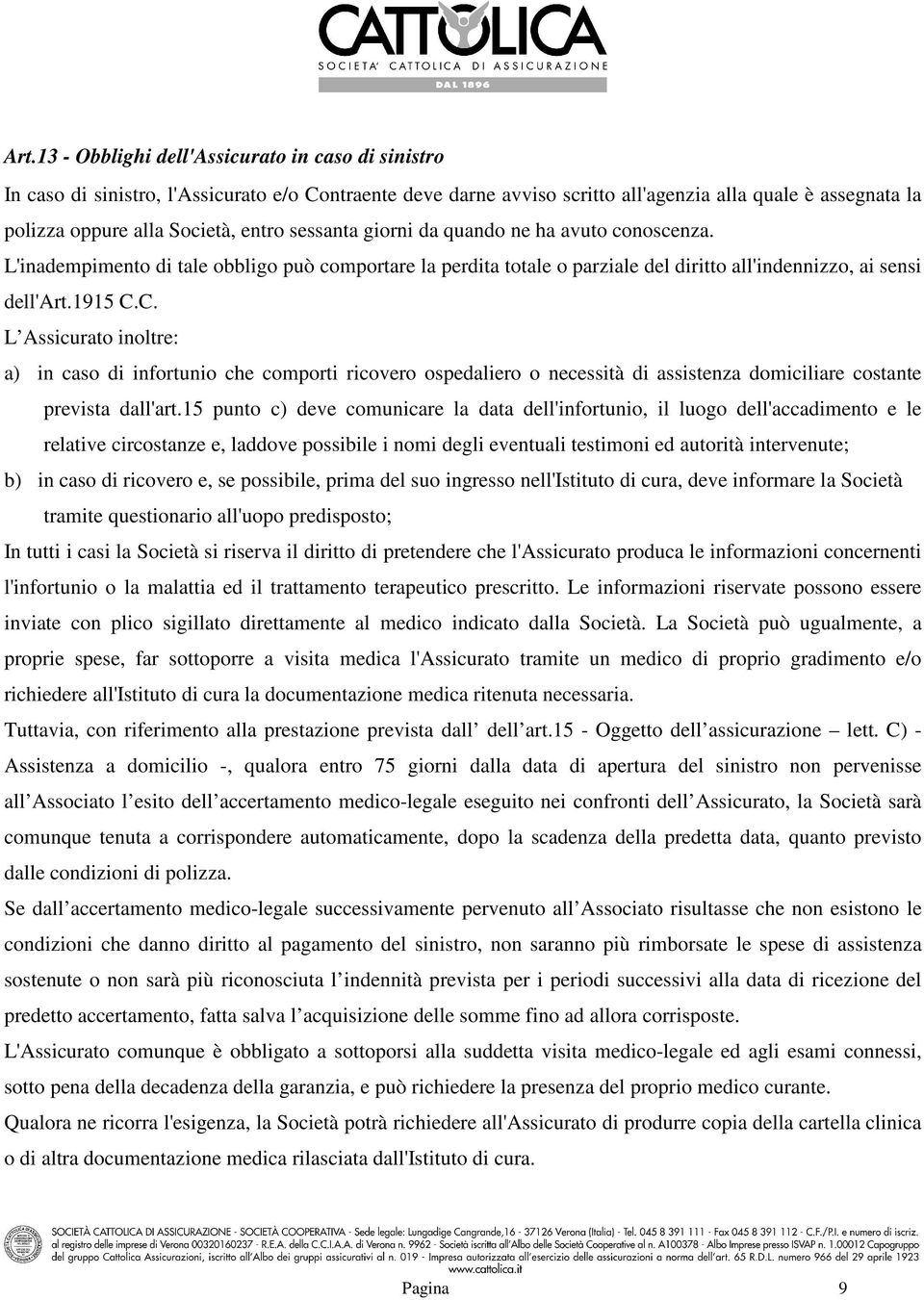 C. L Assicurato inoltre: a) in caso di infortunio che comporti ricovero ospedaliero o necessità di assistenza domiciliare costante prevista dall'art.