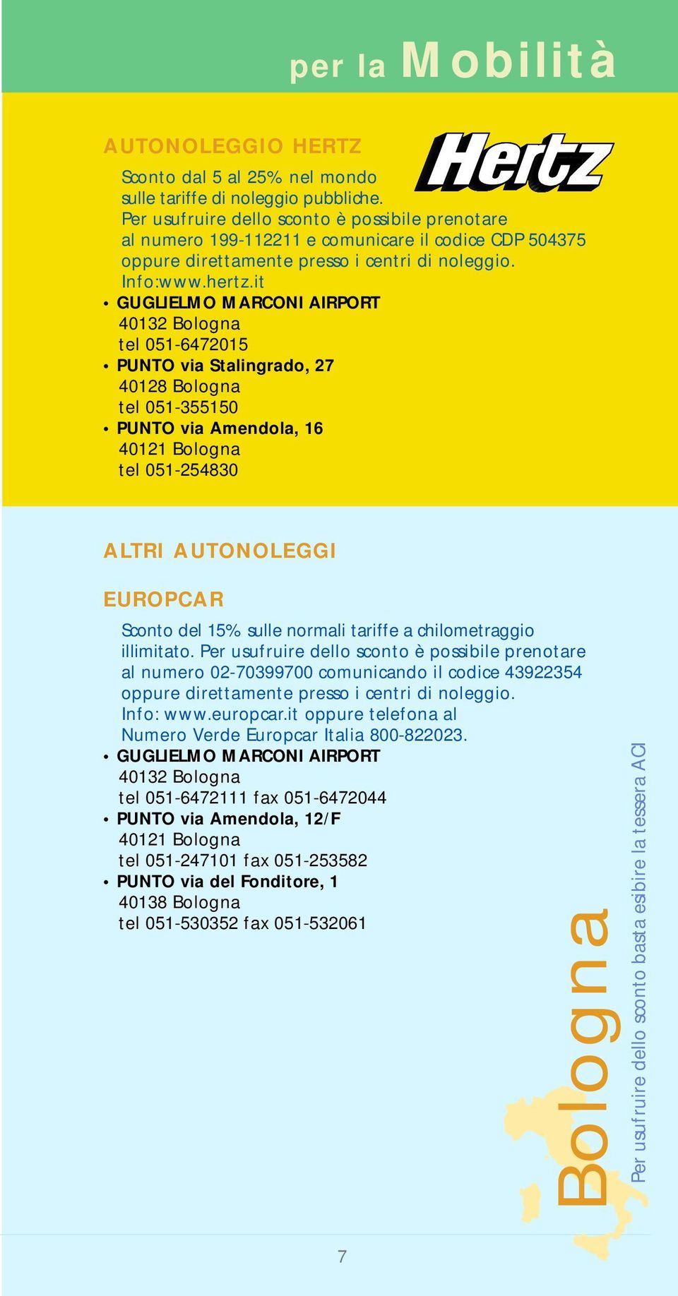 it GUGLIELMO MARCONI AIRPORT 40132 tel 051-6472015 PUNTO via Stalingrado, 27 40128 tel 051-355150 PUNTO via Amendola, 16 40121 tel 051-254830 ALTRI AUTONOLEGGI EUROPCAR Sconto del 15% sulle normali