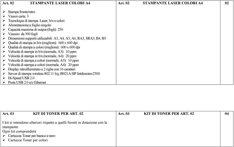 fogli Dimensioni supporti utilizzabili: A3, A4, A5, A6, RA3, SRA3, B4, B5 Qualità di stampa in b/n (migliore): 600 x 600 dpi Qualità di stampa a colori (migliore): 600 x 600 dpi Velocità di stampa in
