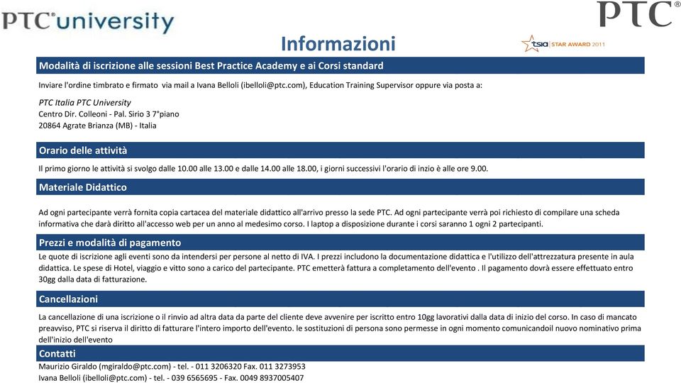 Sirio 7 piano 20864 Agrate Brianza (MB) - Italia Orario delle attività Il primo giorno le attività si svolgo dalle 10.00 alle 1.00 e dalle 14.00 alle 18.
