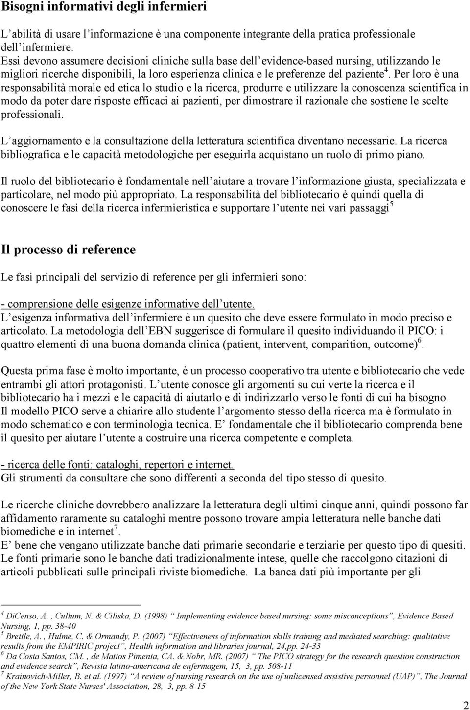 Per loro è una responsabilità morale ed etica lo studio e la ricerca, produrre e utilizzare la conoscenza scientifica in modo da poter dare risposte efficaci ai pazienti, per dimostrare il razionale