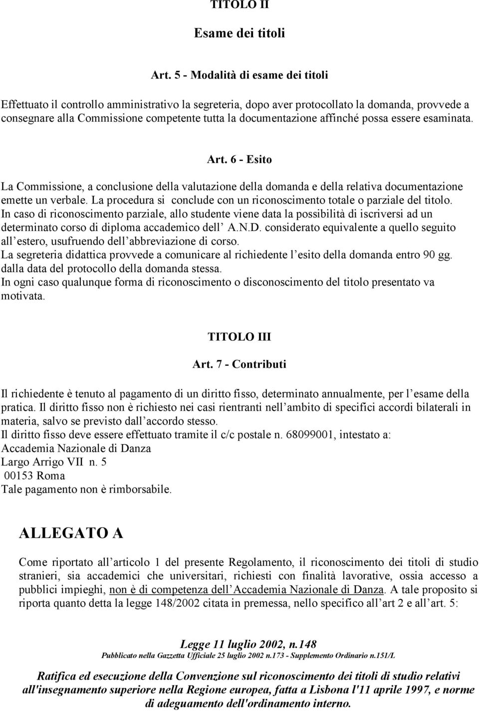 affinché possa essere esaminata. Art. 6 - Esito La Commissione, a conclusione della valutazione della domanda e della relativa documentazione emette un verbale.