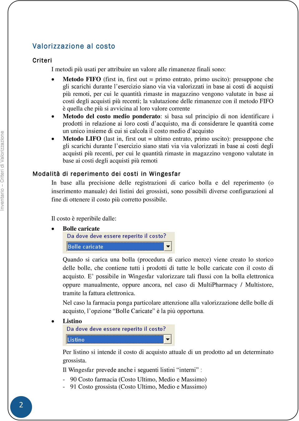 valutazione delle rimanenze con il metodo FIFO è quella che più si avvicina al loro valore corrente Metodo del costo medio ponderato: si basa sul principio di non identificare i prodotti in relazione