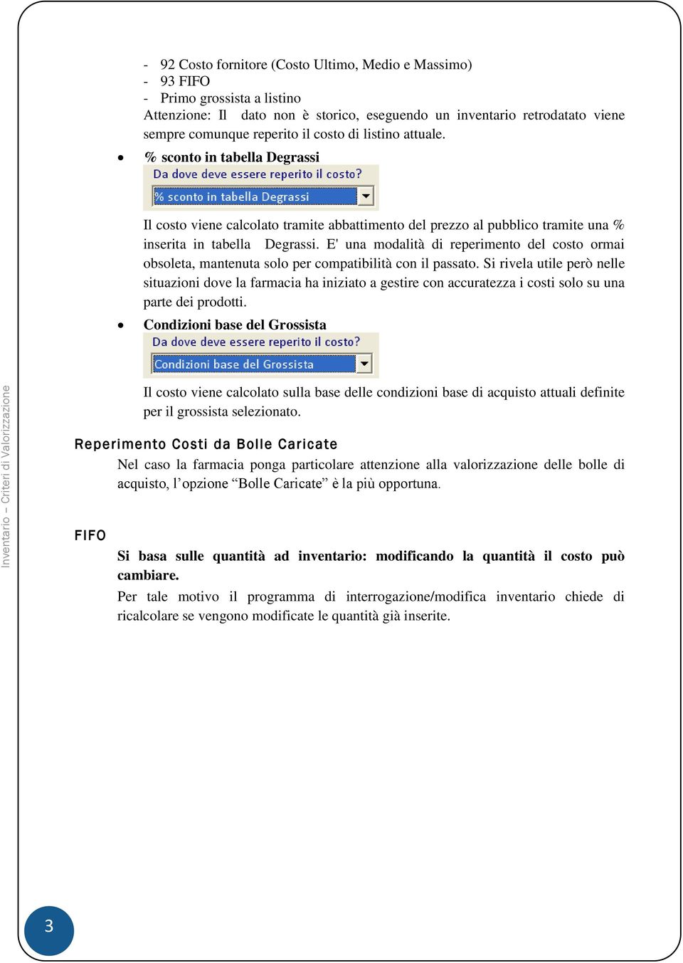 E' una modalità di reperimento del costo ormai obsoleta, mantenuta solo per compatibilità con il passato.