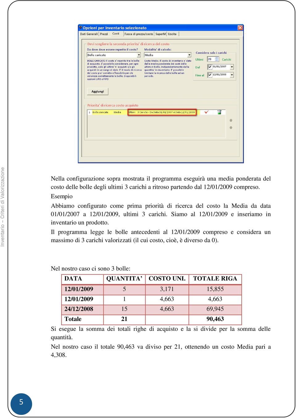 Il programma legge le bolle antecedenti al 12/01/2009 compreso e considera un massimo di 3 carichi valorizzati (il cui costo, cioè, è diverso da 0).