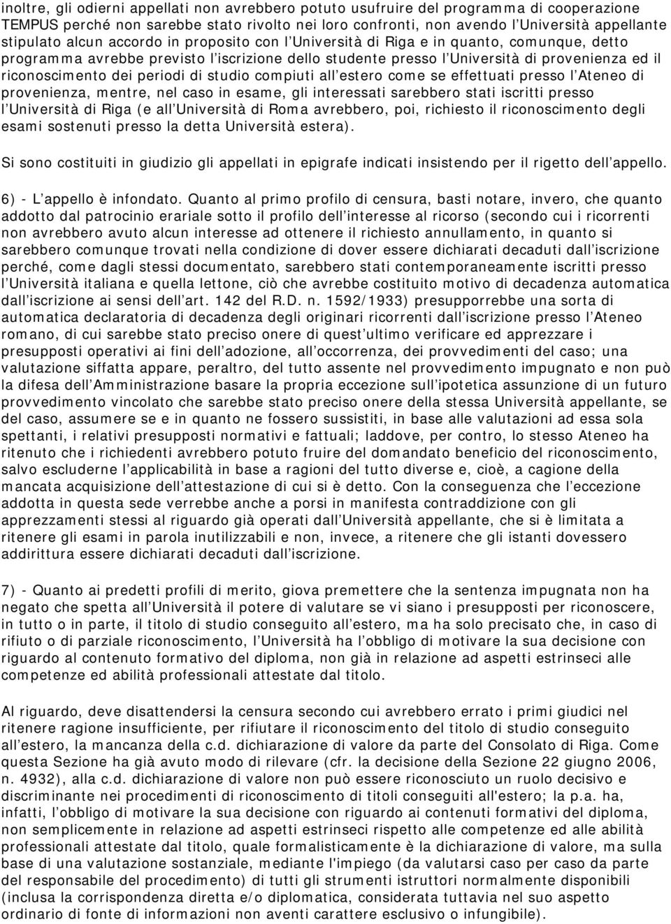 periodi di studio compiuti all estero come se effettuati presso l Ateneo di provenienza, mentre, nel caso in esame, gli interessati sarebbero stati iscritti presso l Università di Riga (e all